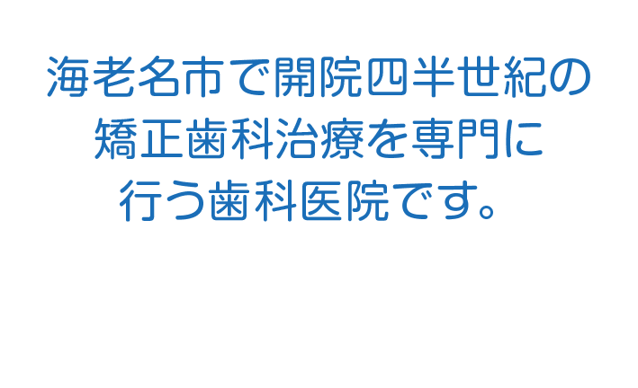 海老名市で開院四半世紀の矯正専門歯科医院です。